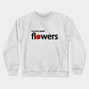 I can buy myself flowers Crewneck Sweatshirt